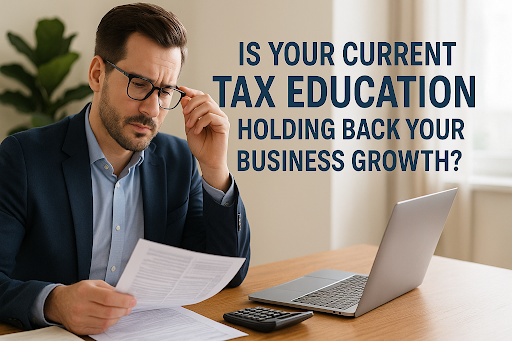 Is Your Current Tax Education Holding Back Your Business Growth?